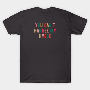 You Can't Handle My Hygge T-Shirt